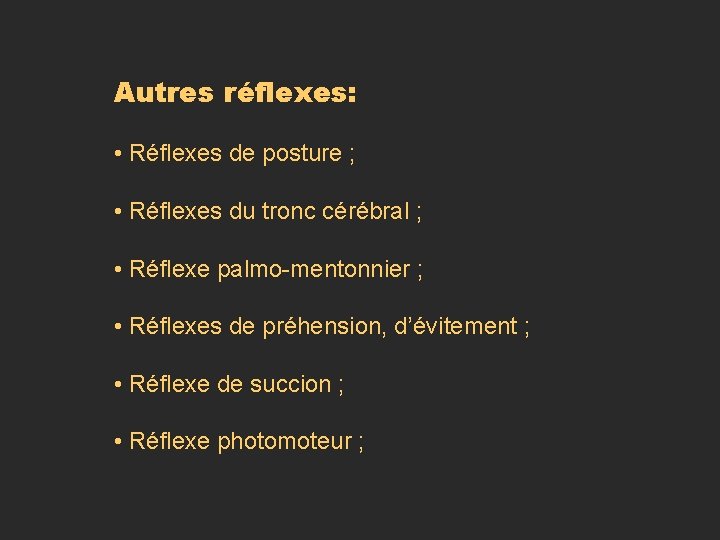 Autres réflexes: • Réflexes de posture ; • Réflexes du tronc cérébral ; • Autres réflexes: • Réflexes de posture ; • Réflexes du tronc cérébral ; •