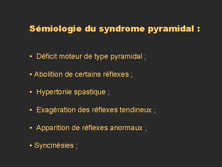 Sémiologie du syndrome pyramidal : • Déficit moteur de type pyramidal ; • Abolition Sémiologie du syndrome pyramidal : • Déficit moteur de type pyramidal ; • Abolition