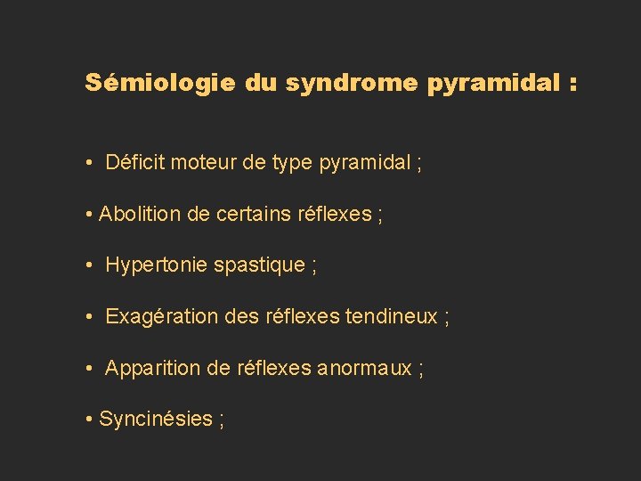 Sémiologie du syndrome pyramidal : • Déficit moteur de type pyramidal ; • Abolition