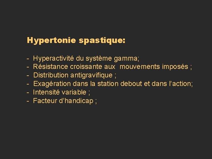 Hypertonie spastique: - Hyperactivité du système gamma; - Résistance croissante aux mouvements imposés ; Hypertonie spastique: - Hyperactivité du système gamma; - Résistance croissante aux mouvements imposés ;