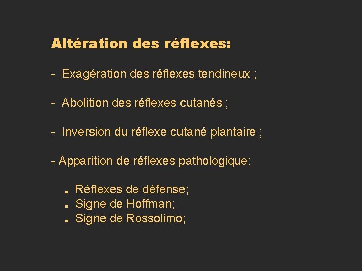 Altération des réflexes: - Exagération des réflexes tendineux ; - Abolition des réflexes cutanés Altération des réflexes: - Exagération des réflexes tendineux ; - Abolition des réflexes cutanés