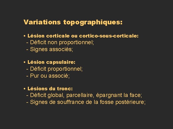 Variations topographiques: • Lésion corticale ou cortico-sous-corticale: - Déficit non proportionnel; - Signes associés; Variations topographiques: • Lésion corticale ou cortico-sous-corticale: - Déficit non proportionnel; - Signes associés;