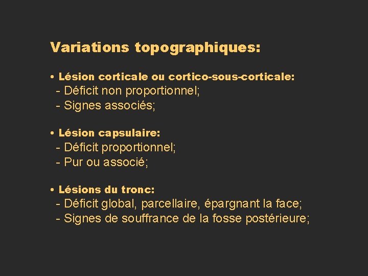 Variations topographiques: • Lésion corticale ou cortico-sous-corticale: - Déficit non proportionnel; - Signes associés;