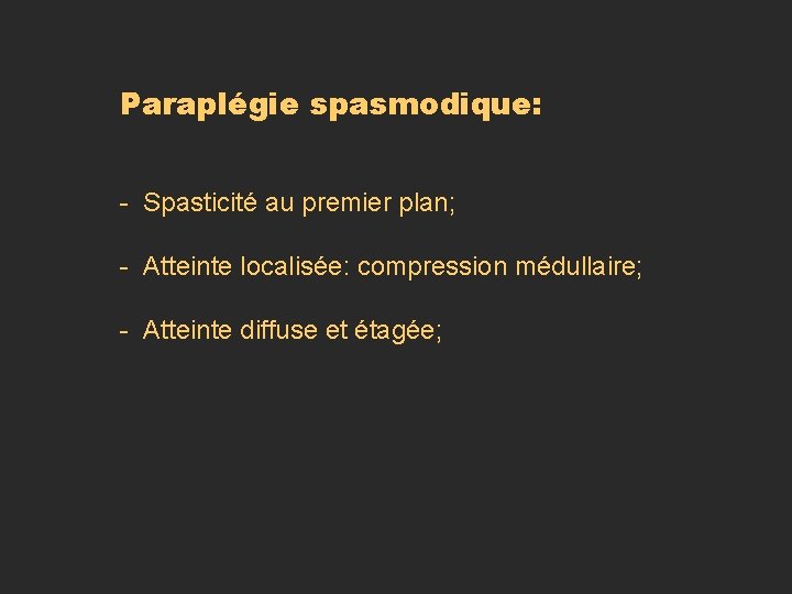 Paraplégie spasmodique: - Spasticité au premier plan; - Atteinte localisée: compression médullaire; - Atteinte Paraplégie spasmodique: - Spasticité au premier plan; - Atteinte localisée: compression médullaire; - Atteinte