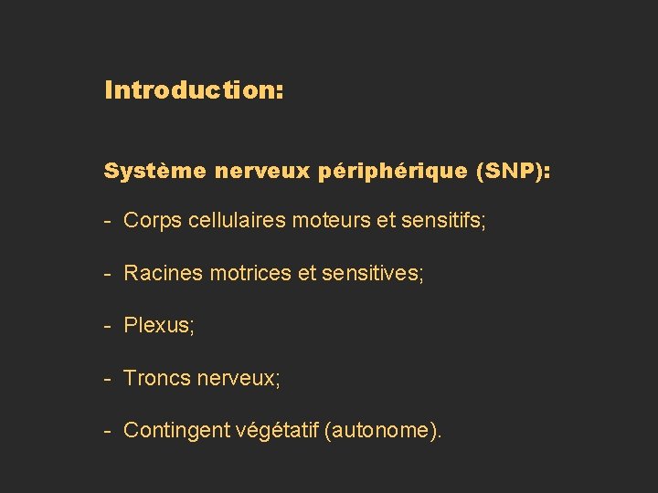 Introduction: Système nerveux périphérique (SNP): - Corps cellulaires moteurs et sensitifs; - Racines motrices Introduction: Système nerveux périphérique (SNP): - Corps cellulaires moteurs et sensitifs; - Racines motrices