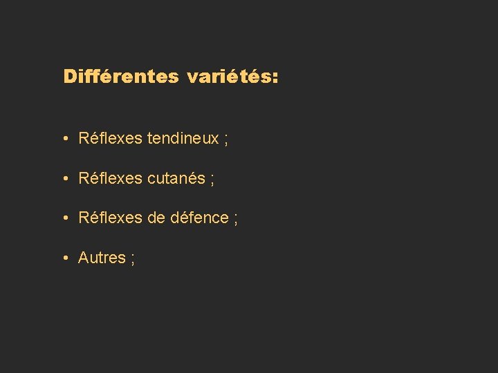 Différentes variétés: • Réflexes tendineux ; • Réflexes cutanés ; • Réflexes de défence Différentes variétés: • Réflexes tendineux ; • Réflexes cutanés ; • Réflexes de défence