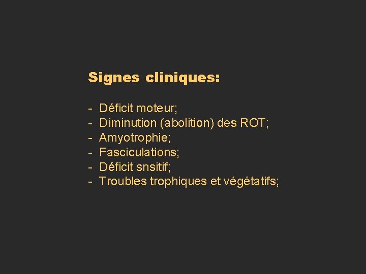 Signes cliniques: - Déficit moteur; - Diminution (abolition) des ROT; - Amyotrophie; - Fasciculations; Signes cliniques: - Déficit moteur; - Diminution (abolition) des ROT; - Amyotrophie; - Fasciculations;