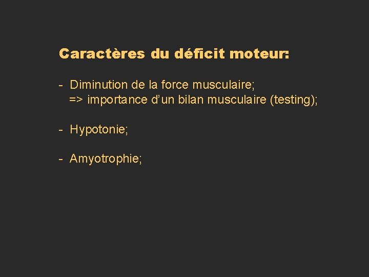 Caractères du déficit moteur: - Diminution de la force musculaire; => importance d’un bilan Caractères du déficit moteur: - Diminution de la force musculaire; => importance d’un bilan