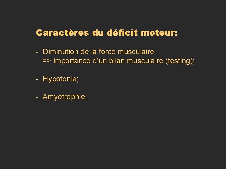 Caractères du déficit moteur: - Diminution de la force musculaire; => importance d’un bilan