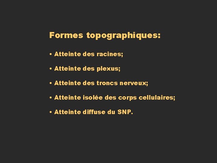 Formes topographiques: • Atteinte des racines; • Atteinte des plexus; • Atteinte des troncs Formes topographiques: • Atteinte des racines; • Atteinte des plexus; • Atteinte des troncs
