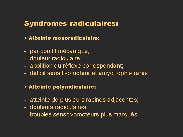 Syndromes radiculaires: • Atteinte monoradiculaire: - par conflit mécanique; - douleur radiculaire; - abolition Syndromes radiculaires: • Atteinte monoradiculaire: - par conflit mécanique; - douleur radiculaire; - abolition