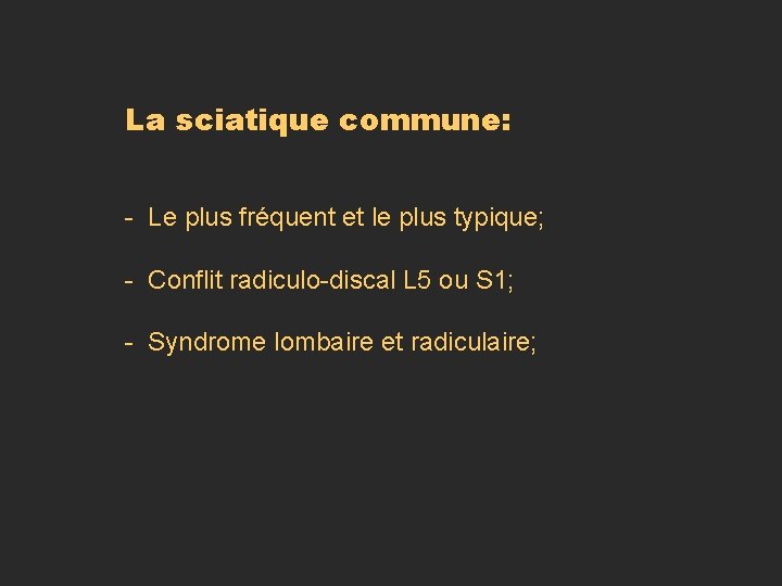 La sciatique commune: - Le plus fréquent et le plus typique; - Conflit radiculo-discal La sciatique commune: - Le plus fréquent et le plus typique; - Conflit radiculo-discal