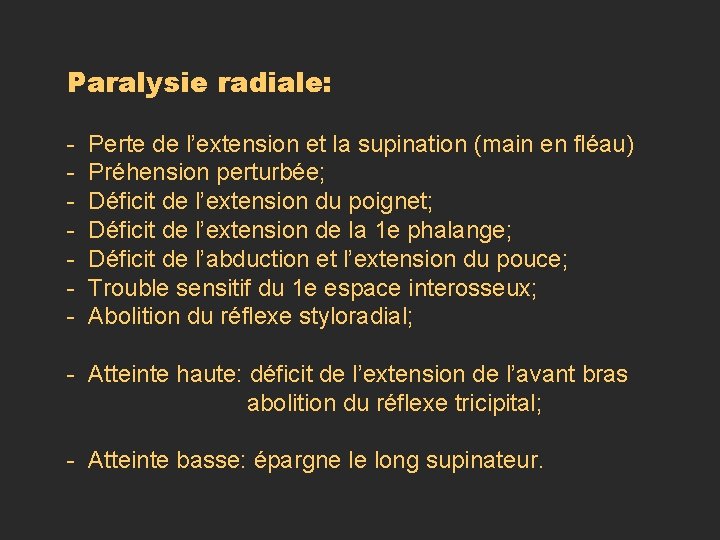 Paralysie radiale: - Perte de l’extension et la supination (main en fléau) - Préhension