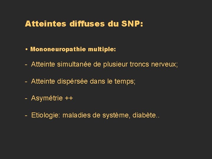 Atteintes diffuses du SNP: • Mononeuropathie multiple: - Atteinte simultanée de plusieur troncs nerveux;