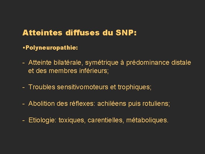 Atteintes diffuses du SNP: • Polyneuropathie: - Atteinte bilatérale, symétrique à prédominance distale et