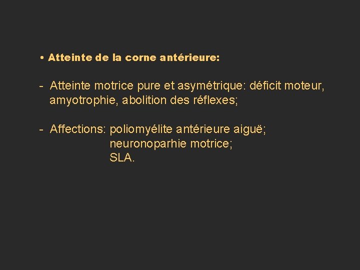 • Atteinte de la corne antérieure: - Atteinte motrice pure et asymétrique: déficit • Atteinte de la corne antérieure: - Atteinte motrice pure et asymétrique: déficit