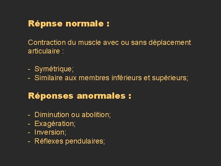 Répnse normale : Contraction du muscle avec ou sans déplacement articulaire : - Symétrique;