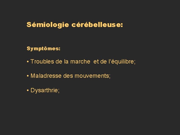 Sémiologie cérébelleuse: Symptômes: • Troubles de la marche et de l’équilibre; • Maladresse des