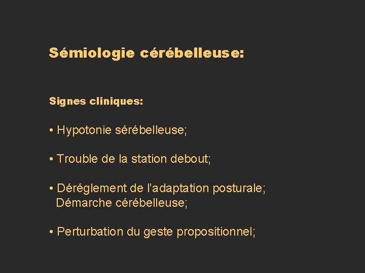 Sémiologie cérébelleuse: Signes cliniques: • Hypotonie sérébelleuse; • Trouble de la station debout; •