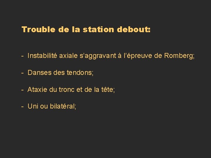 Trouble de la station debout: - Instabilité axiale s’aggravant à l’épreuve de Romberg; -