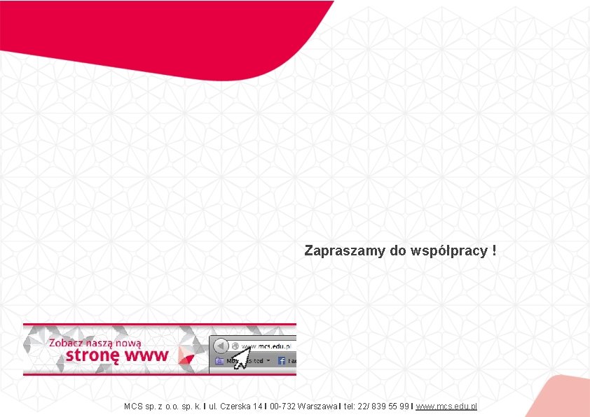 Zapraszamy do współpracy ! MCS sp. z o. o. sp. k. I ul. Czerska