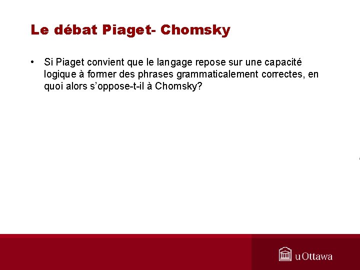 Le débat Piaget- Chomsky • Si Piaget convient que le langage repose sur une