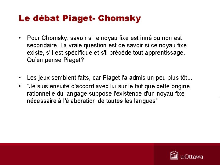 Le débat Piaget- Chomsky • Pour Chomsky, savoir si le noyau fixe est inné