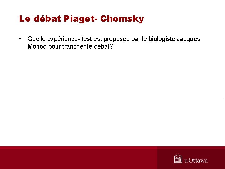 Le débat Piaget- Chomsky • Quelle expérience- test proposée par le biologiste Jacques Monod