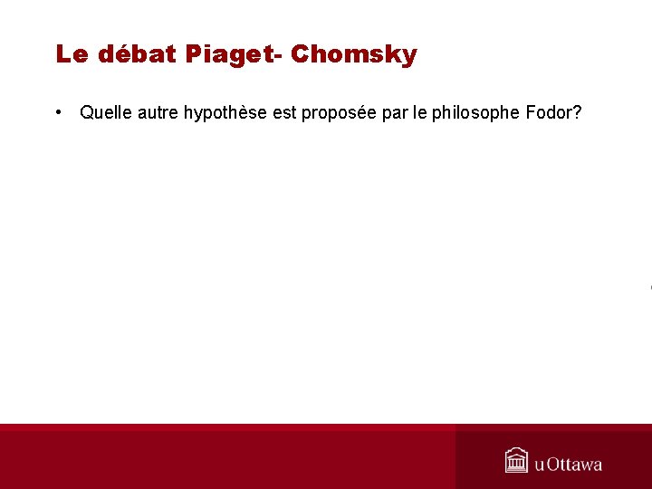 Le débat Piaget- Chomsky • Quelle autre hypothèse est proposée par le philosophe Fodor?