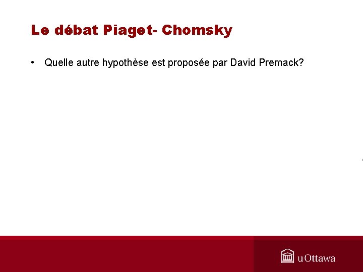 Le débat Piaget- Chomsky • Quelle autre hypothèse est proposée par David Premack? 