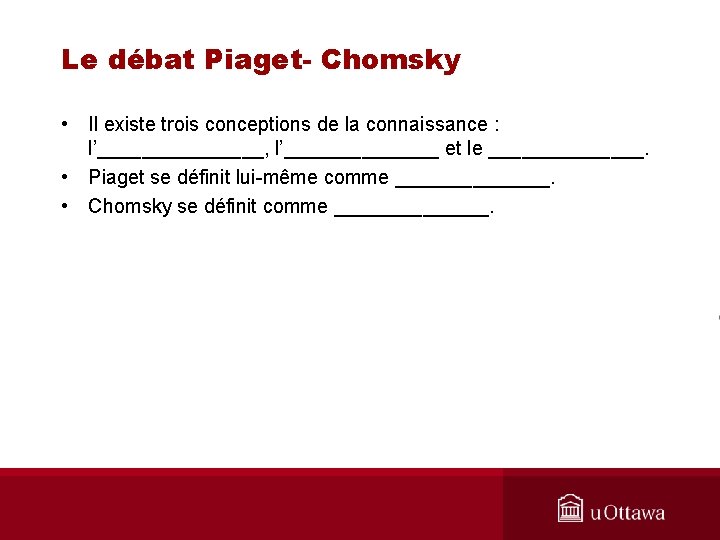 Le débat Piaget- Chomsky • Il existe trois conceptions de la connaissance : l’________,
