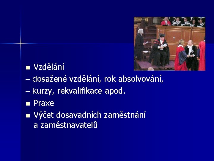 Vzdělání – dosažené vzdělání, rok absolvování, – kurzy, rekvalifikace apod. n Praxe n Výčet