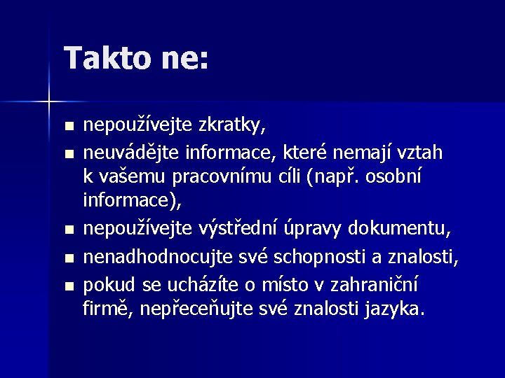 Takto ne: n n nepoužívejte zkratky, neuvádějte informace, které nemají vztah k vašemu pracovnímu