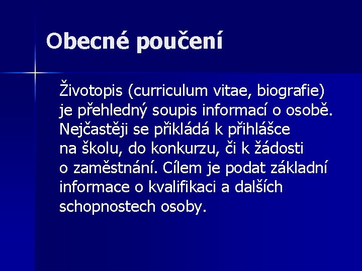 Obecné poučení Životopis (curriculum vitae, biografie) je přehledný soupis informací o osobě. Nejčastěji se