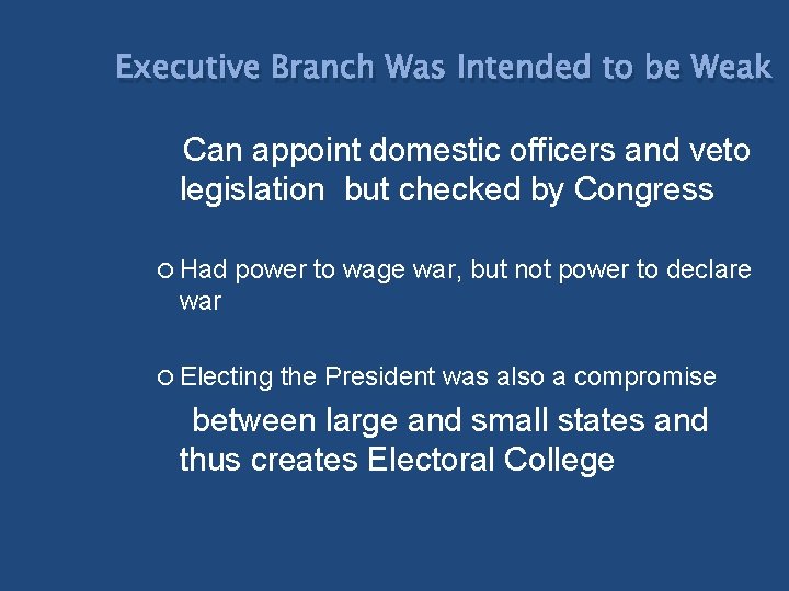 Executive Branch Was Intended to be Weak Can appoint domestic officers and veto legislation