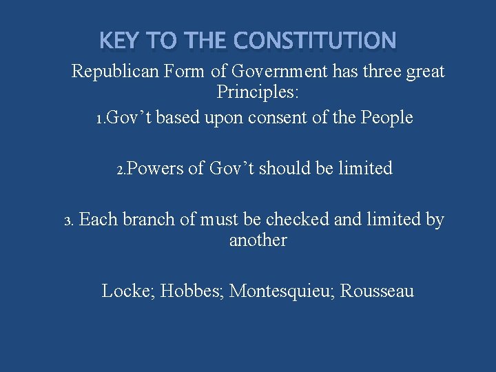 KEY TO THE CONSTITUTION Republican Form of Government has three great Principles: 1. Gov’t