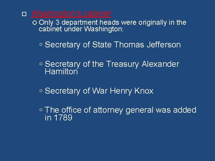  Washington’s cabinet Only 3 department heads were originally in the cabinet under Washington: