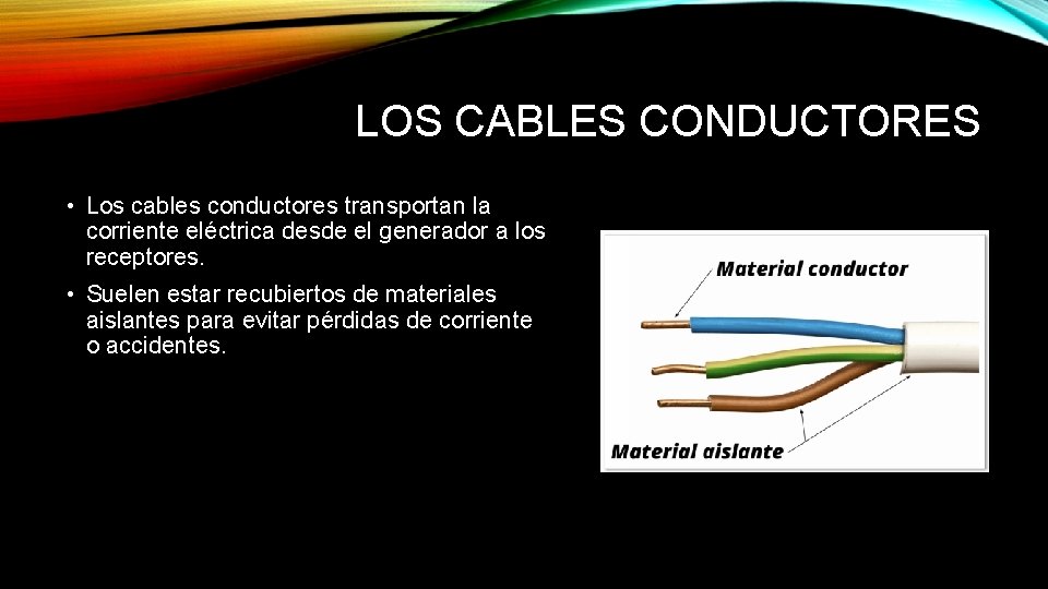 LOS CABLES CONDUCTORES • Los cables conductores transportan la corriente eléctrica desde el generador