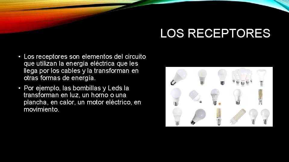 LOS RECEPTORES • Los receptores son elementos del circuito que utilizan la energía eléctrica