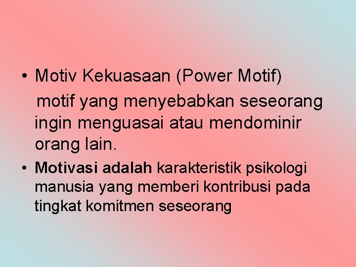  • Motiv Kekuasaan (Power Motif) motif yang menyebabkan seseorang ingin menguasai atau mendominir