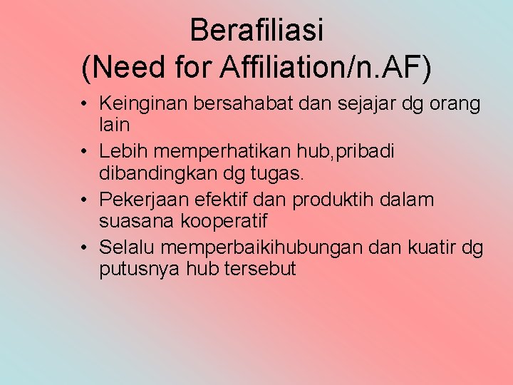 Berafiliasi (Need for Affiliation/n. AF) • Keinginan bersahabat dan sejajar dg orang lain •
