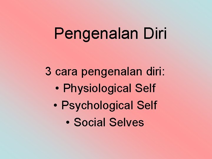 Pengenalan Diri 3 cara pengenalan diri: • Physiological Self • Psychological Self • Social