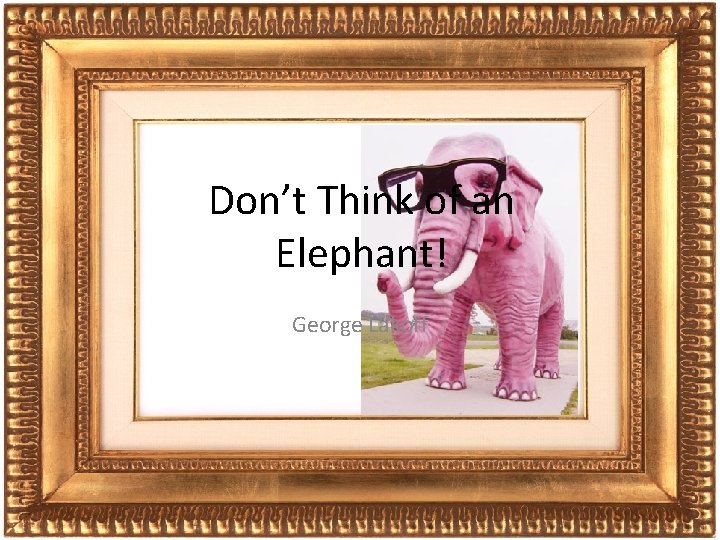 Don’t Think of an Elephant! George Lakoff 