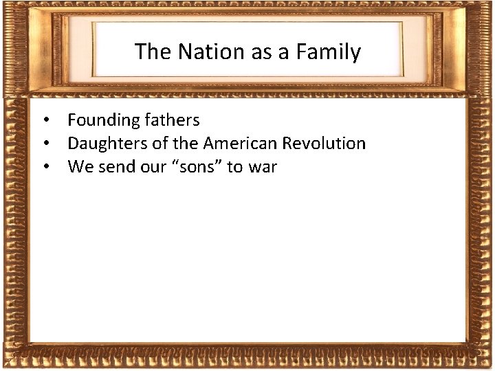 Frames The Nation as a Family • Founding fathers • Daughters of the American