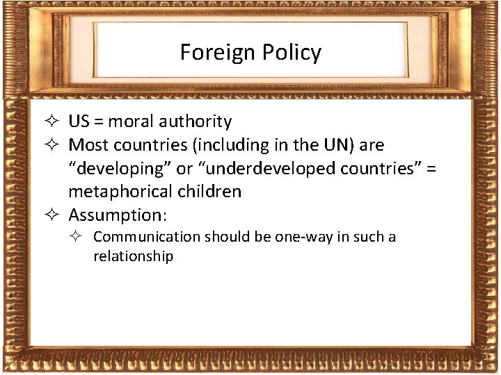 Frames Foreign Policy ² US = moral authority ² Most countries (including in the