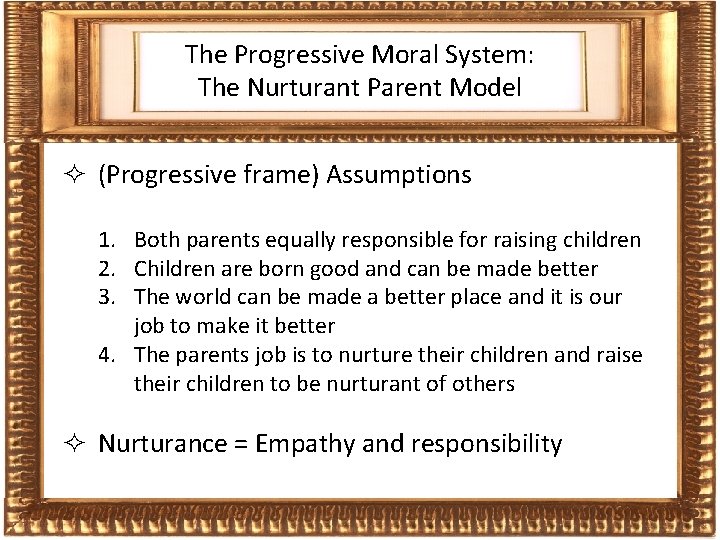 The Progressive Moral System: Frames The Nurturant Parent Model ² (Progressive frame) Assumptions 1.