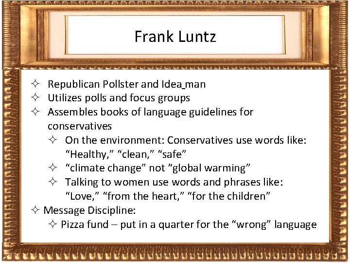 Frames Frank Luntz ² Republican Pollster and Idea man ² Utilizes polls and focus