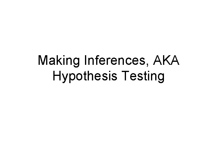 Making Inferences, AKA Hypothesis Testing 