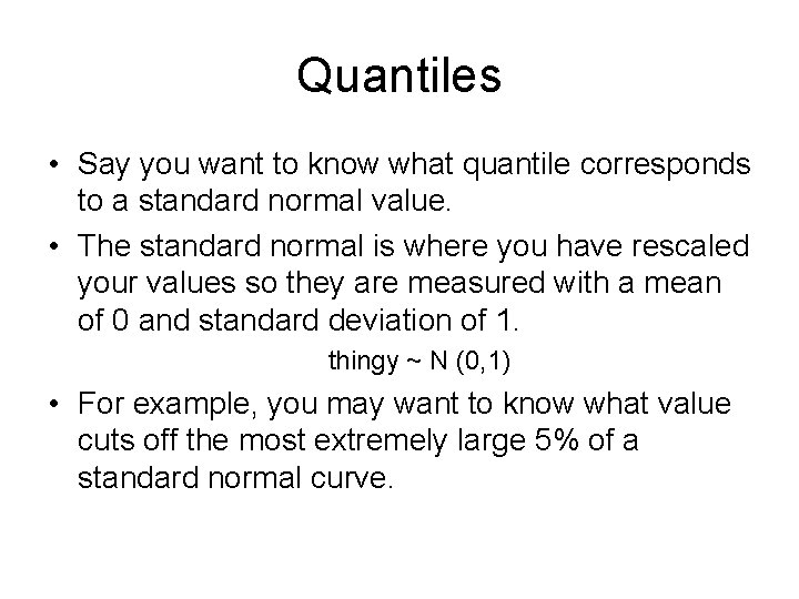 Quantiles • Say you want to know what quantile corresponds to a standard normal