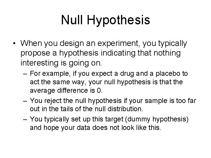 Null Hypothesis • When you design an experiment, you typically propose a hypothesis indicating